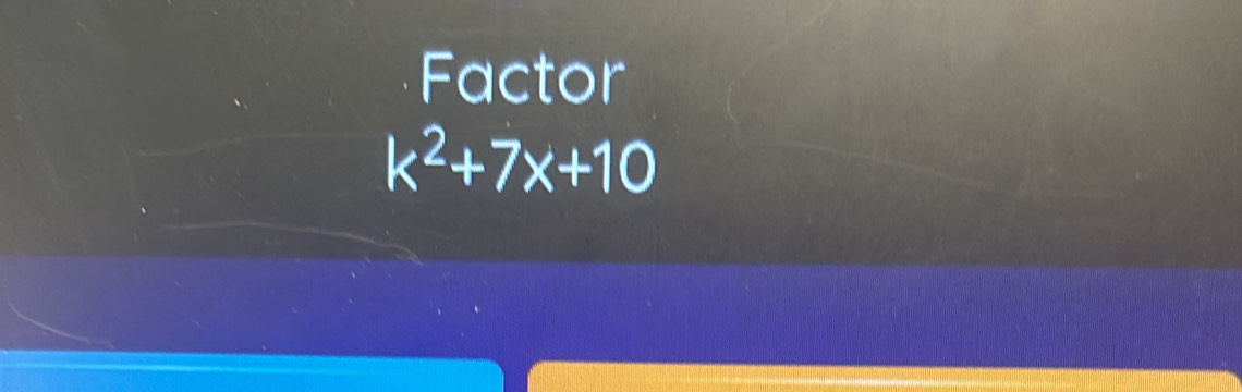 Factor
k^2+7x+10