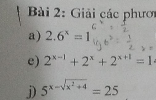 Giải các phươi
a) 2.6^x=1
e) 2^(x-1)+2^x+2^(x+1)=1
j) 5^(x-sqrt(x^2)+4)=25