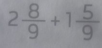 2 8/9 +1 5/9 