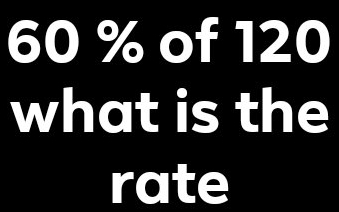 60 % of 120
what is the 
rate