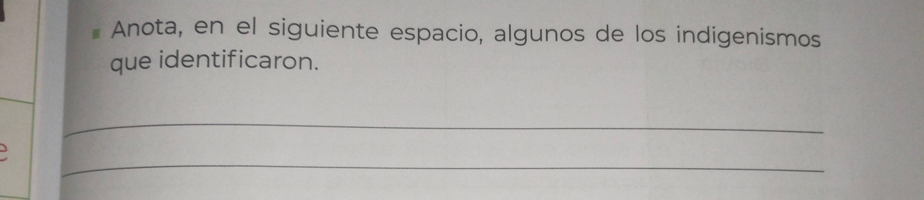 Anota, en el siguiente espacio, algunos de los indigenismos 
que identificaron. 
_ 
_