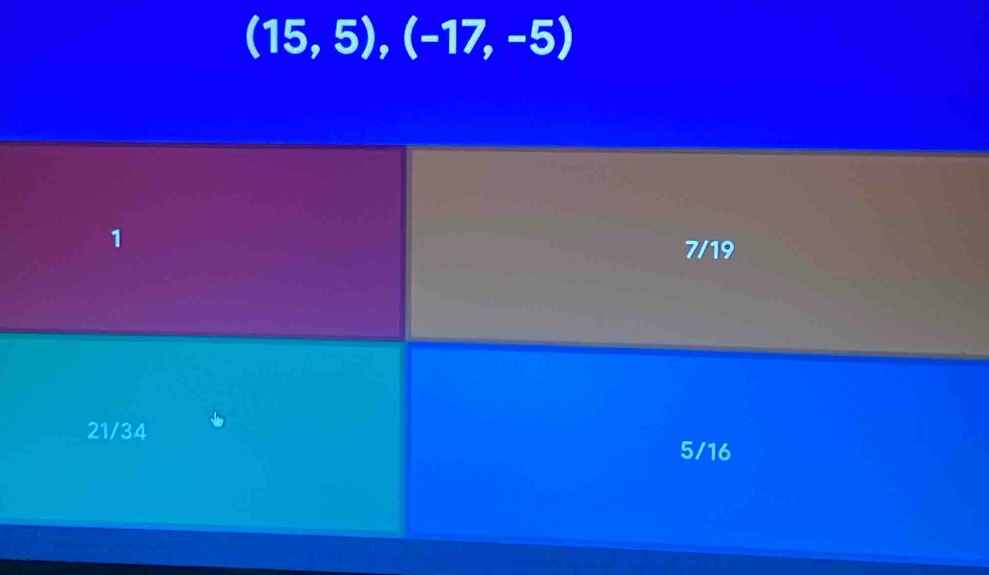 (15,5), (-17,-5)
1
7/19
21/34
5/16