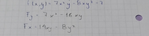 f(x,y)=7x^2y-8xy^2-7
F_y=7x^2-16xy
Fx=14xy-8y^2