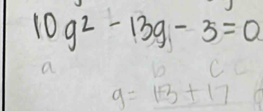 10g^2-13g-3=0
a
C
g=13+17