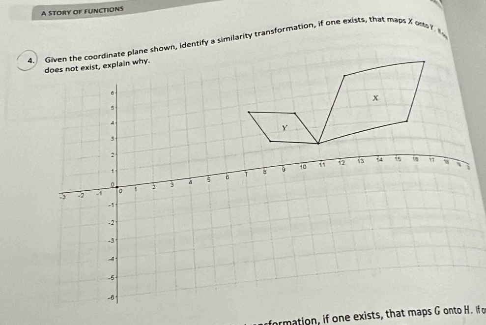 A STORY OF FUNCTIONS 
4. Given the coordinate plane shown, identify a similarity transformation, if one exists, that maps X oroY