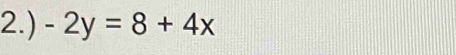 2.) -2y=8+4x