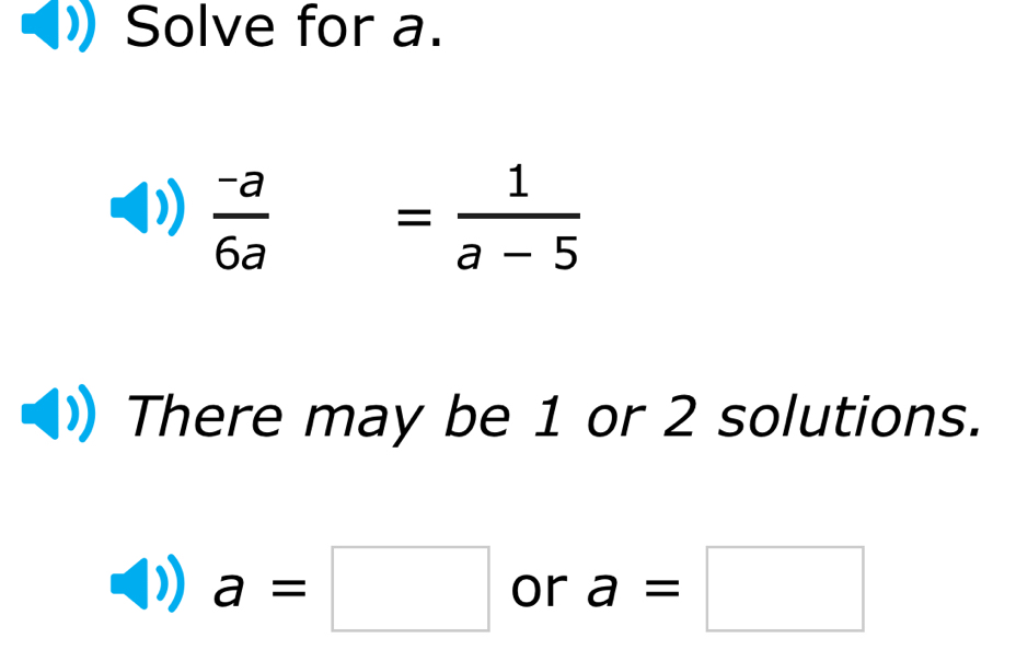 Solve for a.
 (-a)/6a  = 1/a-5 
There may be 1 or 2 solutions.
a=□ or a=□