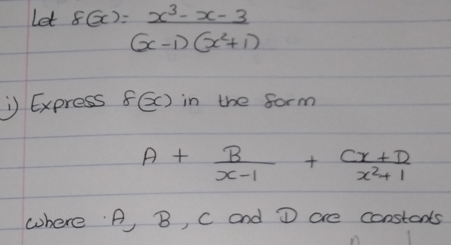 Let f(x)= (x^3-x-3)/(x-1)(x^2+1) 
Express delta (x) in the form
A+ B/x-1 + (Cx+D)/x^2+1 
where A, B, C and D are constants