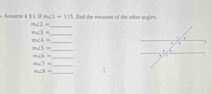 Assume à I i. If m∠ 1=115 , find the measure of the other angles.
m∠ 2=
_
m∠ 3=
_
m∠ 4=
_
m∠ 5= _
m∠ 6=
_ 
_ m∠ 7=
_ m∠ 8=