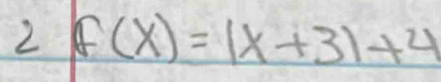 2 f(x)=|x+3|+4