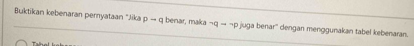 Buktikan kebenaran pernyataan "Jika pto q benar, maka ¬q - juga benar" dengan menggunakan tabel kebenaran.