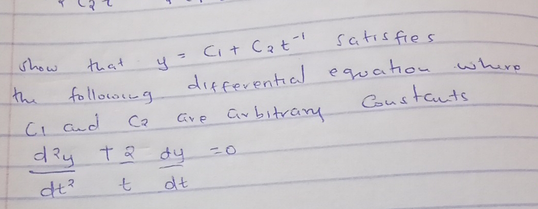 show that
y=C_1+C_2t^(-1) satisfies 
the following differental equation where 
CI and Ca are arbitrary Constants
 d^2y/dt^2 + 2/t  dy/dt =0