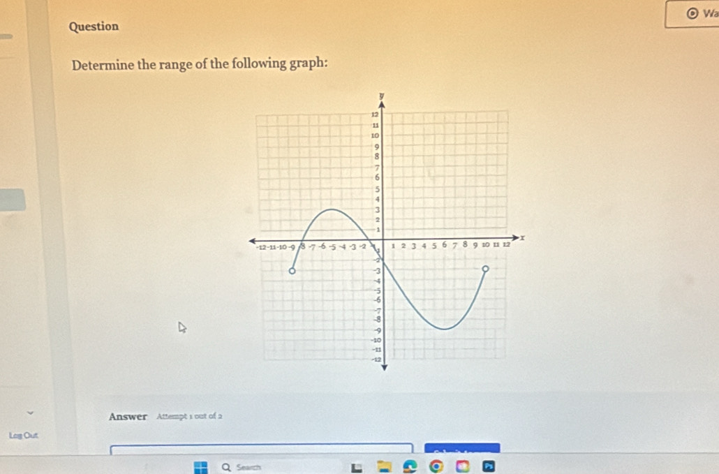 Wa 
Question 
Determine the range of the following graph: 
Answer Attempt 1 out of 2 
Log Out 
Q Search