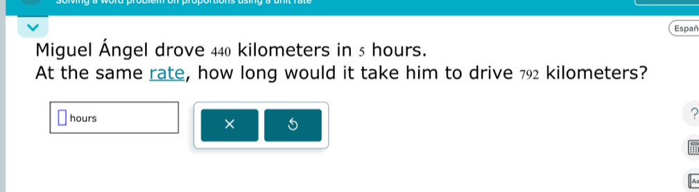 Españ 
Miguel Ángel drove 440 kilometers in 5 hours. 
At the same rate, how long would it take him to drive 79 kilometers?
hours
? 
×