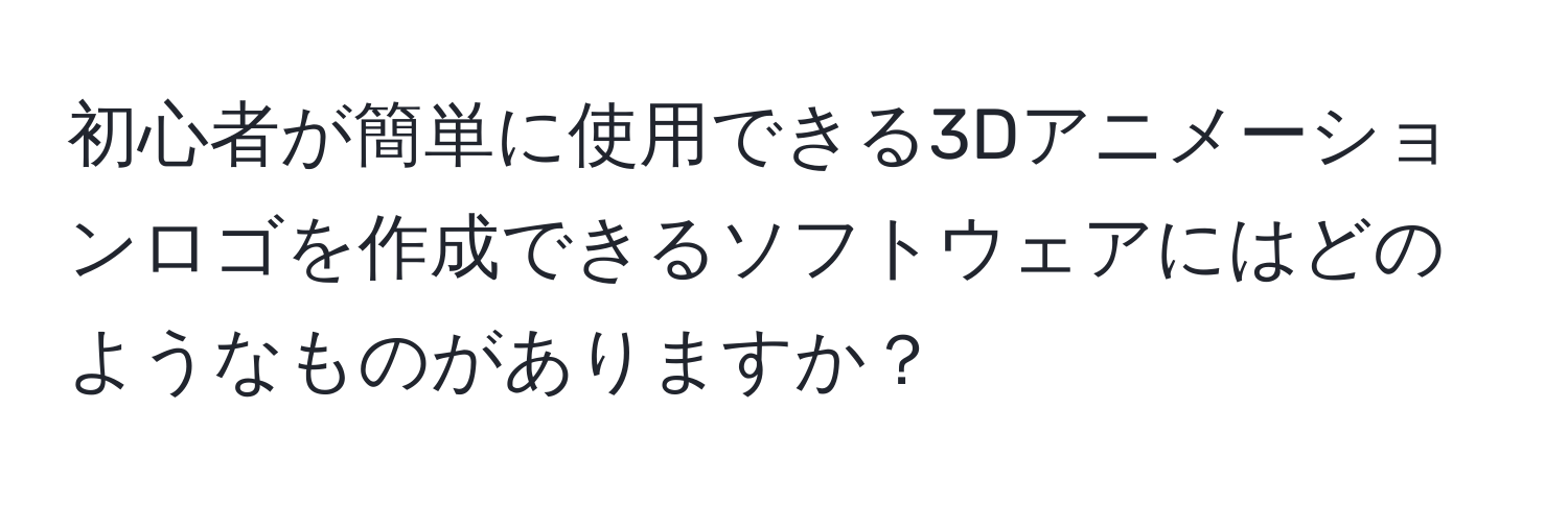 初心者が簡単に使用できる3Dアニメーションロゴを作成できるソフトウェアにはどのようなものがありますか？