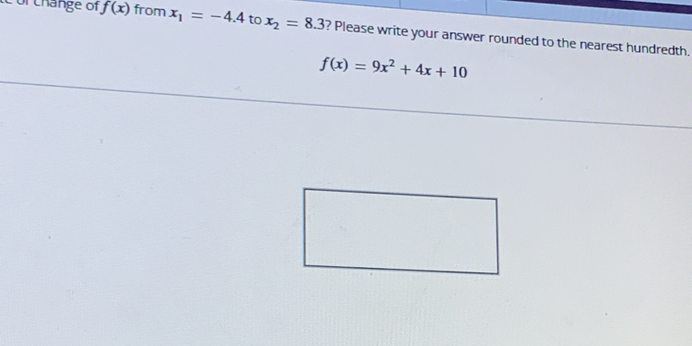 or change of f(x) from x_1=-4.4 to x_2=8.3 ? Please write your answer rounded to the nearest hundredth.
f(x)=9x^2+4x+10