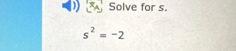 A Solve for s.
s^2=-2