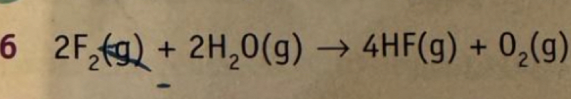 6 2F_2(g)+2H_2O(g)to 4HF(g)+O_2(g)