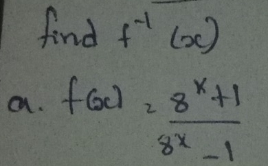 find f^(-1)(x)
a. f(x)= (8^x+1)/8^x-1 