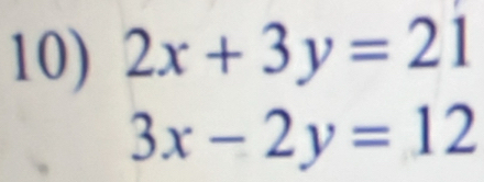 2x+3y=21
3x-2y=12