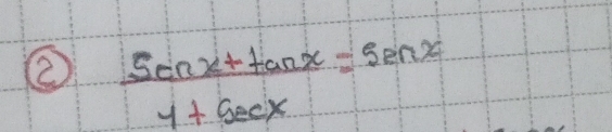 ②  (5cos x+tan x)/1+sec x =sec x