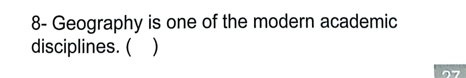 8- Geography is one of the modern academic 
disciplines. ( )
27