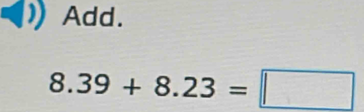 Add.
8.39+8.23=□