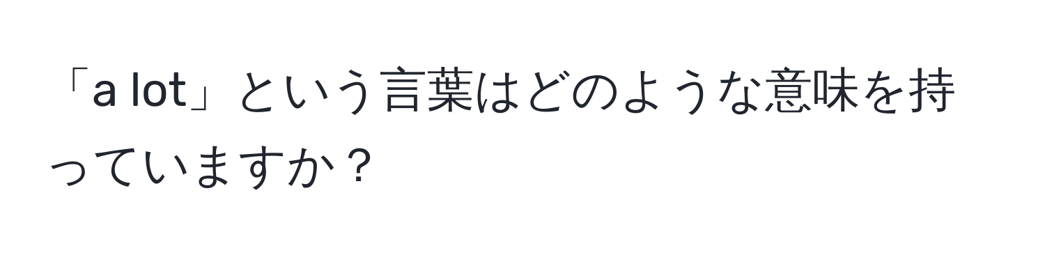 「a lot」という言葉はどのような意味を持っていますか？