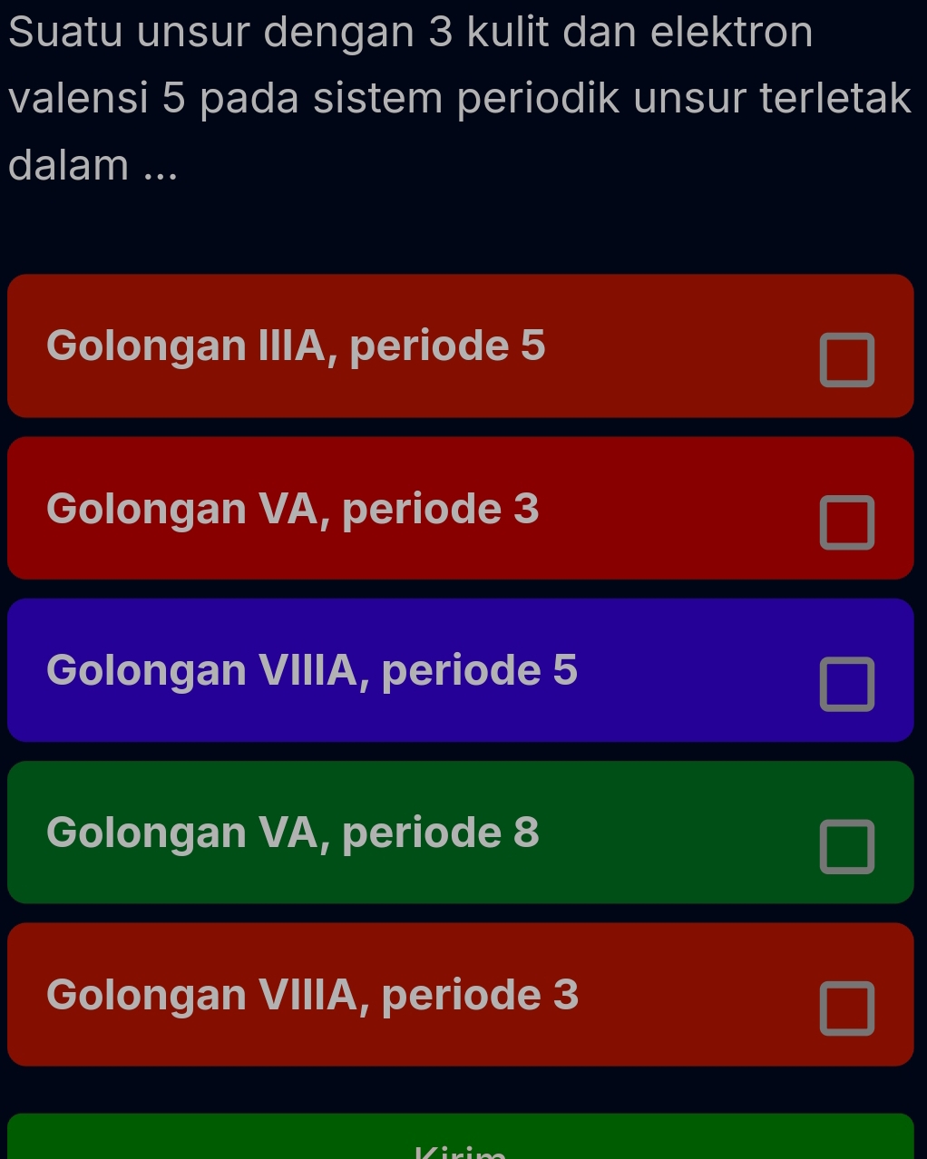 Suatu unsur dengan 3 kulit dan elektron
valensi 5 pada sistem periodik unsur terletak
dalam ...
Golongan IIIA, periode 5
Golongan VA, periode 3
Golongan VIIIA, periode 5
Golongan VA, periode 8
Golongan VIIIA, periode 3