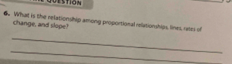 What is the refationship among proportional relationships, lines, rates of 
change, and slope? 
_ 
_