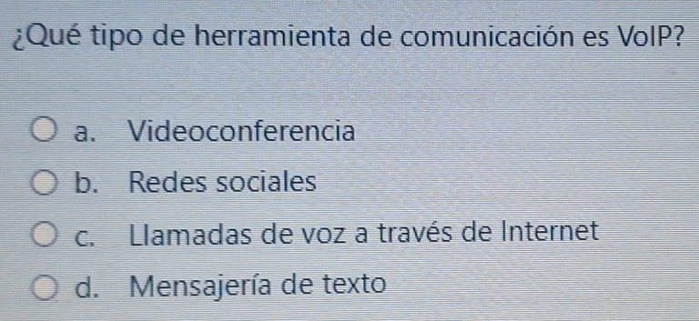 ¿Qué tipo de herramienta de comunicación es VoIP?
a. Videoconferencia
b. Redes sociales
c. Llamadas de voz a través de Internet
d. Mensajería de texto