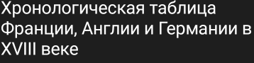 Χронологическая таблица 
Франции, Англии и Германии в 
XVIII Bеке