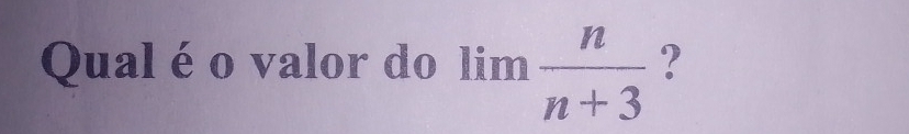 Qual é o valor do limlimits  n/n+3  ?