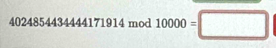 4024854434444171914 mod 10000=□