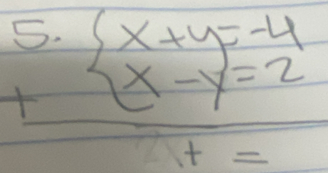 beginarrayr 5· beginarrayl x+y=-4 x-y=2tendarray.