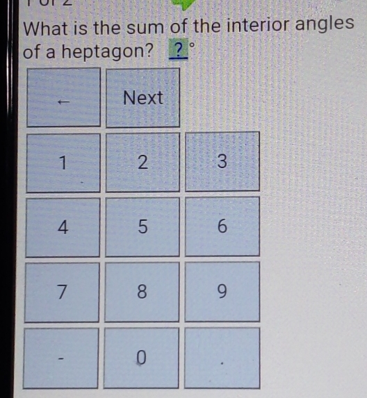 What is the sum of the interior angles 
of a heptagon? __° 
← Next
1 2 3
4 5 6
7 8 9
0