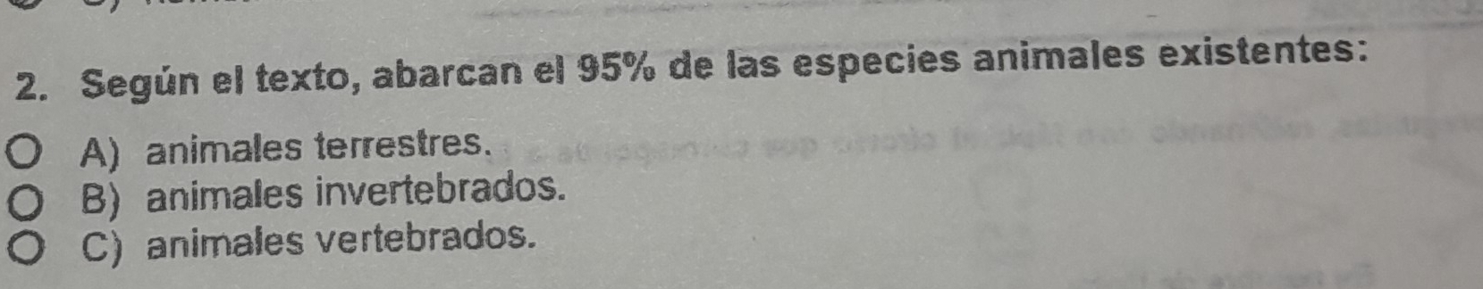 Según el texto, abarcan el 95% de las especies animales existentes:
A) animales terrestres.
B) animales invertebrados.
C) animales vertebrados.