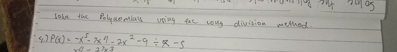 nd T ryas 
solve the polyaomials uring the cony division method. 
4. 7 P(x)=-x^5-7x^4-2x^2-9/ x-5