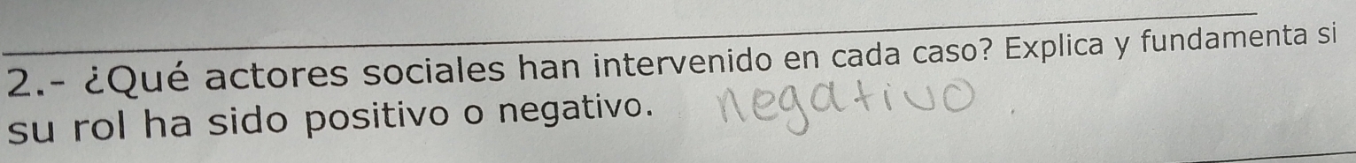 2.- ¿Qué actores sociales han intervenido en cada caso? Explica y fundamenta si 
su rol ha sido positivo o negativo.