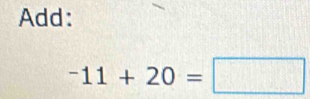 Add:
-11+20=□