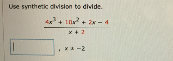 Use synthetic division to divide.
 (4x^3+10x^2+2x-4)/x+2 
□ ,x!= -2