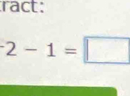 ract:
^-2-1=□