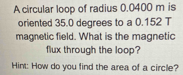 Solved: A circular loop of radius 0.0400 m is oriented 35.0 degrees to ...