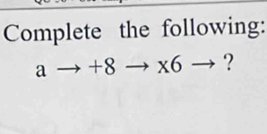 Complete the following:
ato +8to x6to ?