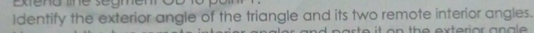 Exena tne se 
Identify the exterior angle of the triangle and its two remote interior angles. 
r e it o n th e exterior a n a .