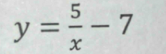 y= 5/x -7