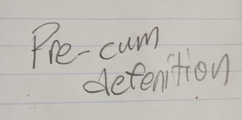 Pre-cum 
detenition