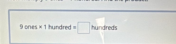 ones * 1 hundred =□ hundre ds