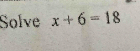 Solve x+6=18