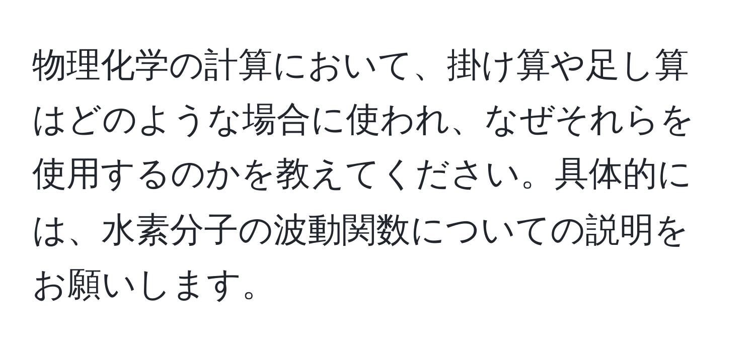 物理化学の計算において、掛け算や足し算はどのような場合に使われ、なぜそれらを使用するのかを教えてください。具体的には、水素分子の波動関数についての説明をお願いします。